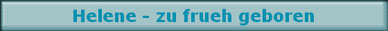 Helene - zu frueh geboren